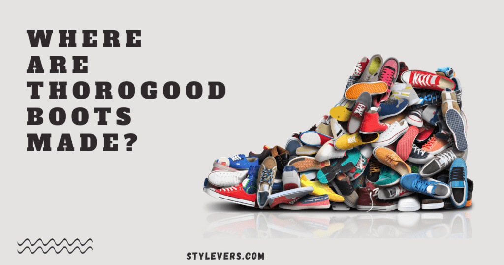 Where Are Thorogood Boots Made?